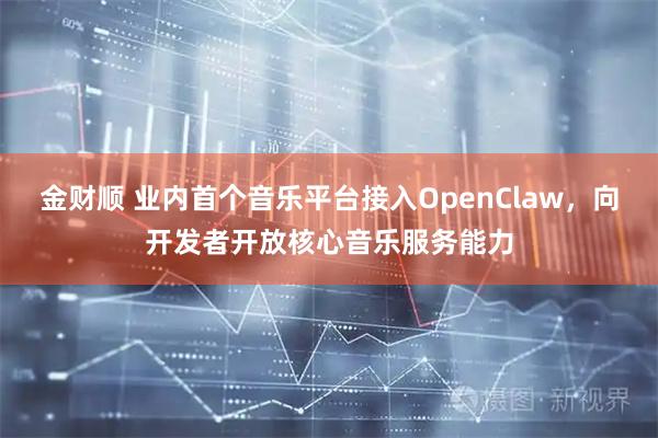 金财顺 业内首个音乐平台接入OpenClaw,向开发者开放核心音乐服务能力